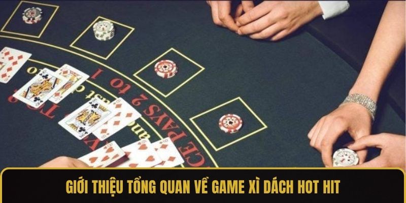 Giới thiệu tổng quan về game bài hot Blackjack