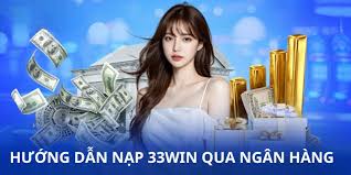 Ưu đãi hấp dẫn khi nạp tiền 33Win